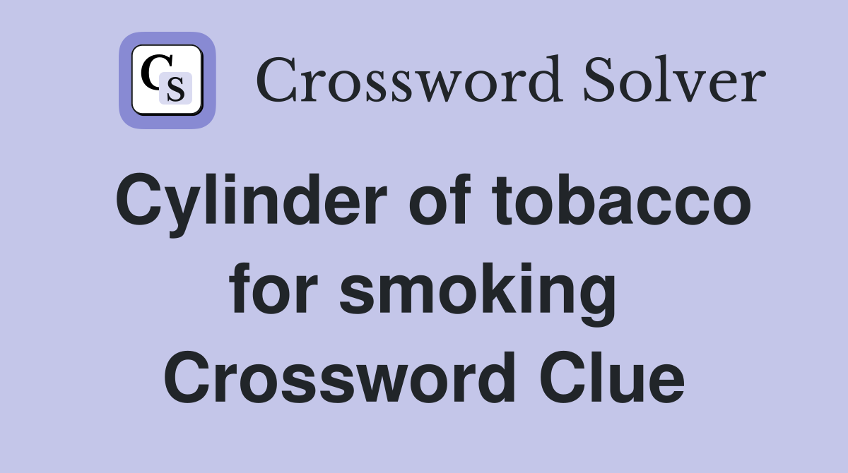 Cylinder of tobacco for smoking Crossword Clue