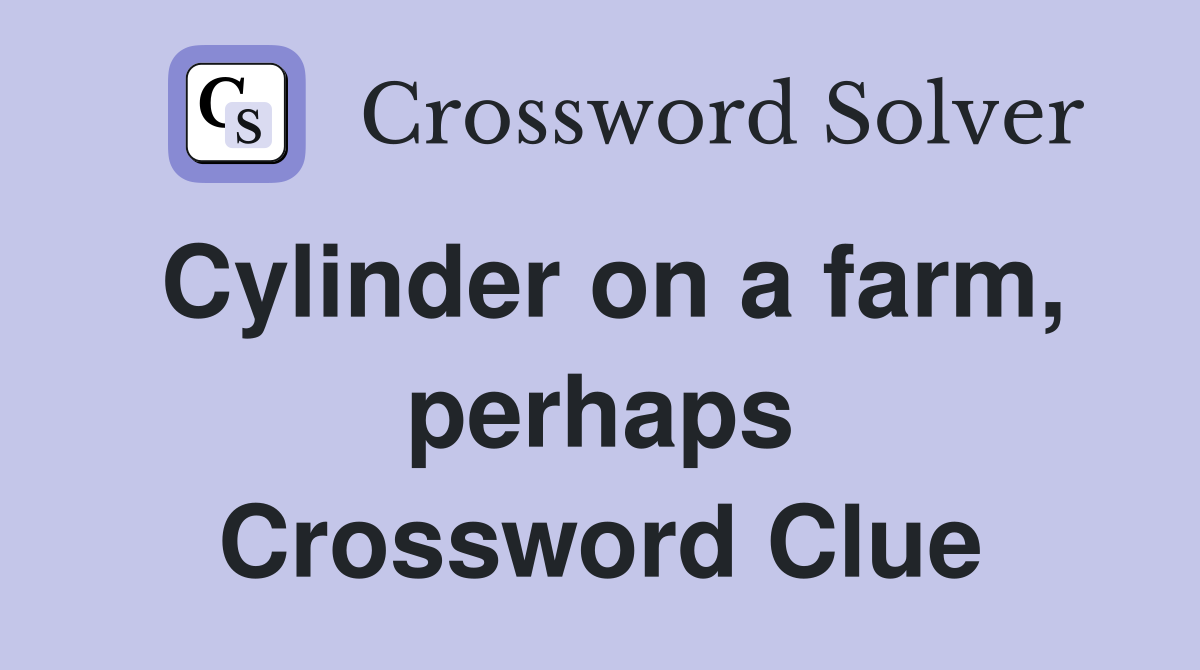 Cylinder on a farm, perhaps Crossword Clue