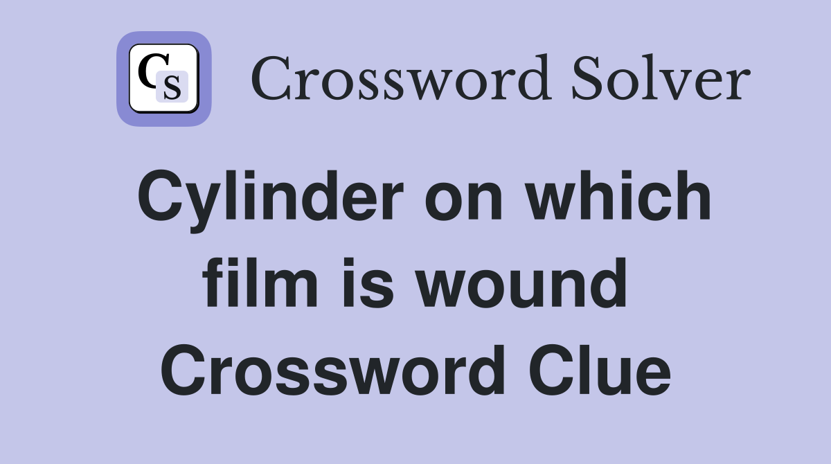 Cylinder on which film is wound Crossword Clue