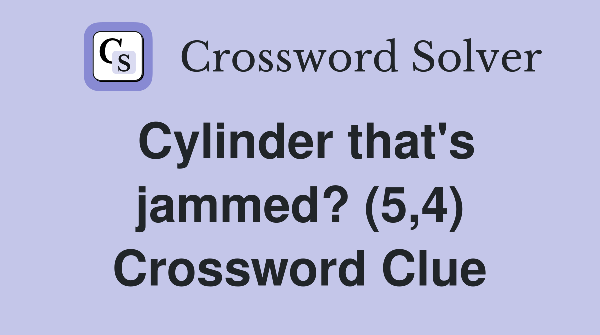 Cylinder that's jammed? (5,4) Crossword Clue
