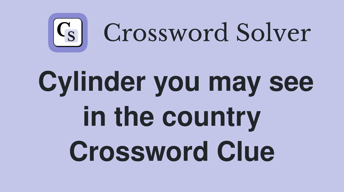 Cylinder you may see in the country Crossword Clue