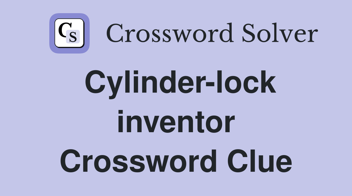 Cylinder-lock inventor Crossword Clue