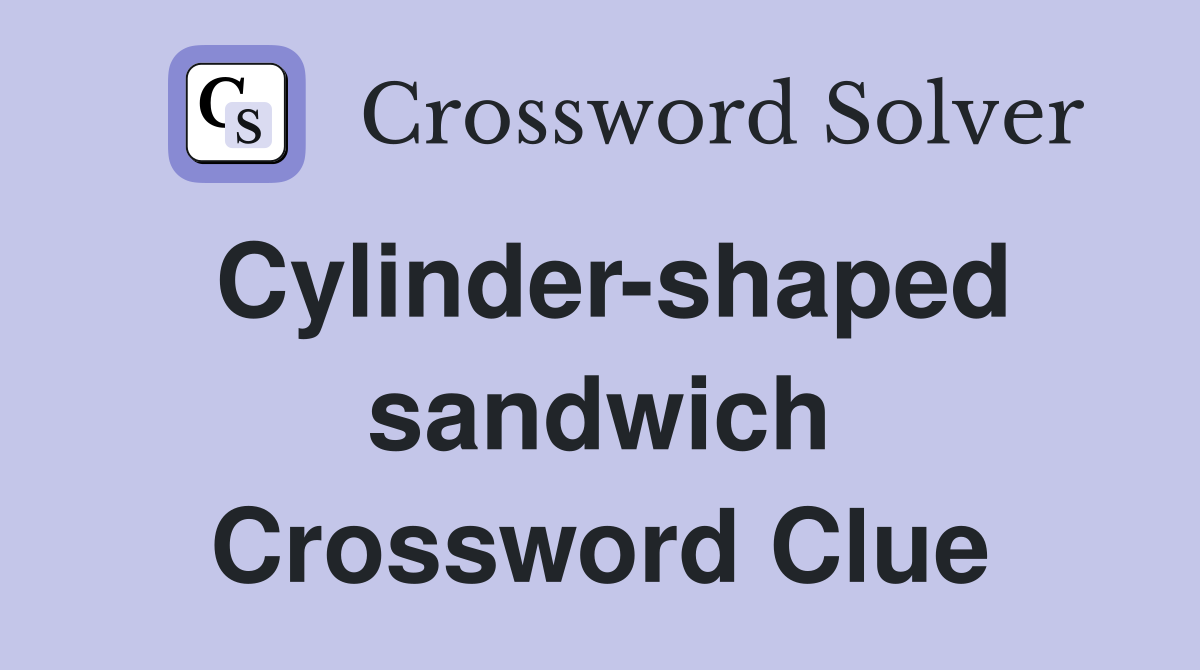 Cylinder-shaped sandwich Crossword Clue