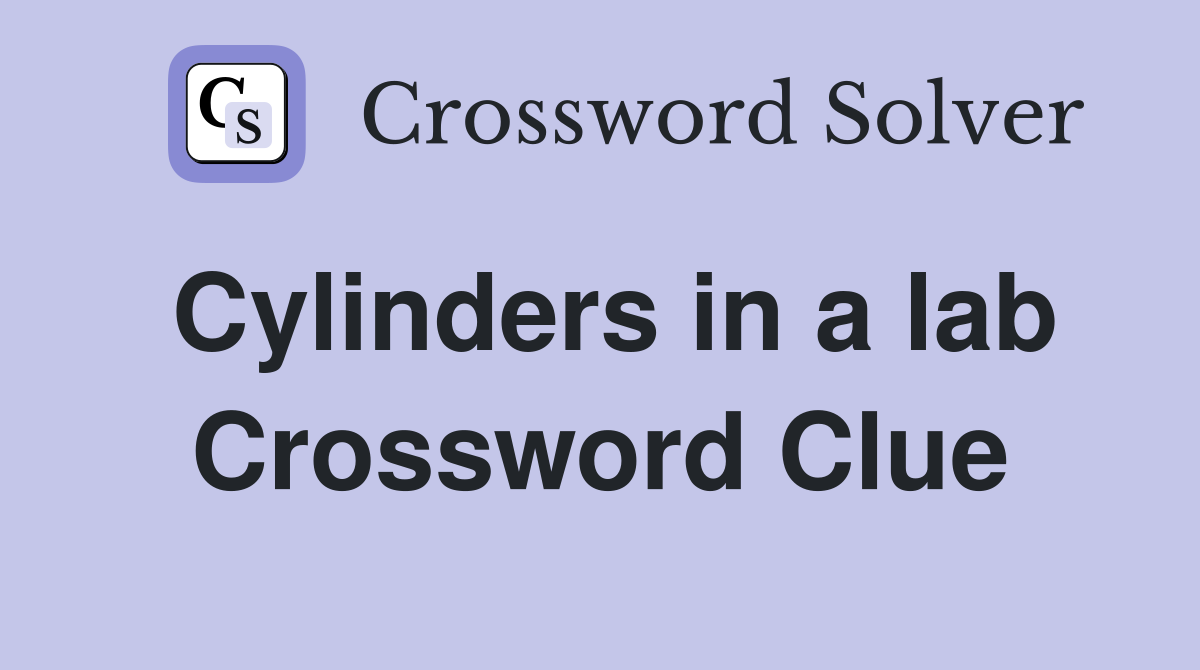 Cylinders in a lab Crossword Clue