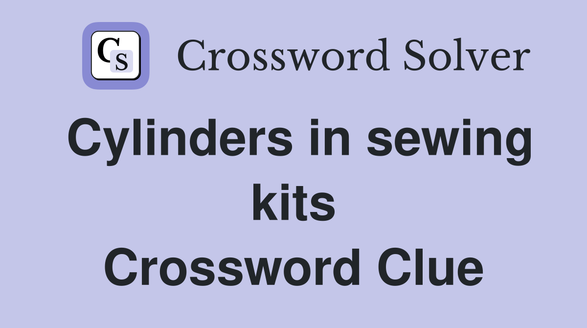 Cylinders in sewing kits Crossword Clue