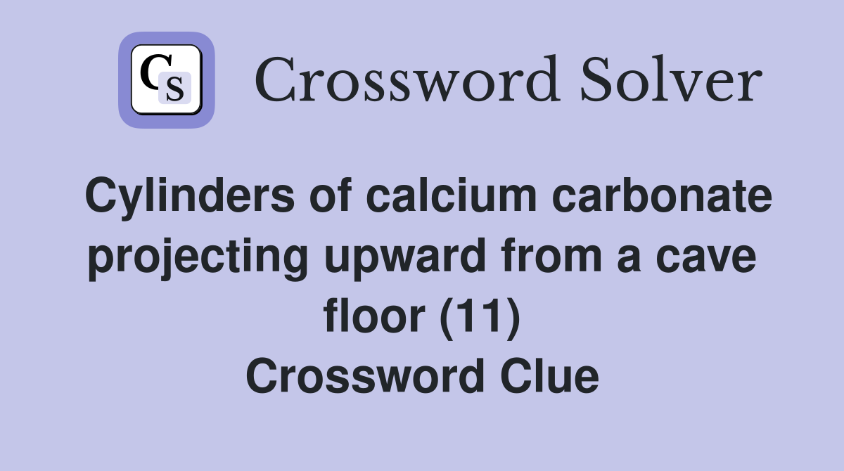 Cylinders of calcium carbonate projecting upward from a cave floor (11) Crossword Clue