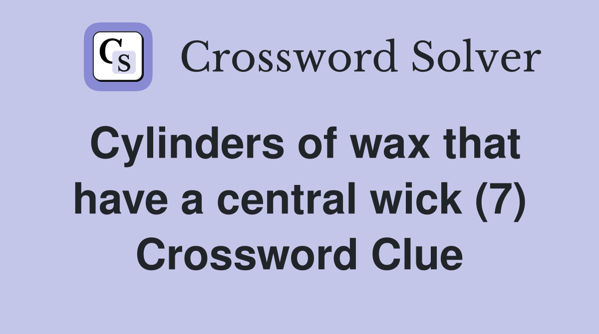 Cylinders of wax that have a central wick (7) Crossword Clue