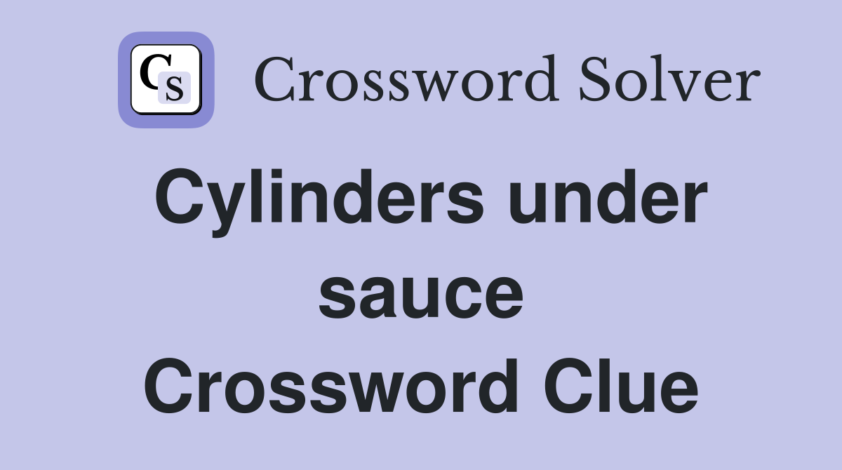 Cylinders under sauce Crossword Clue