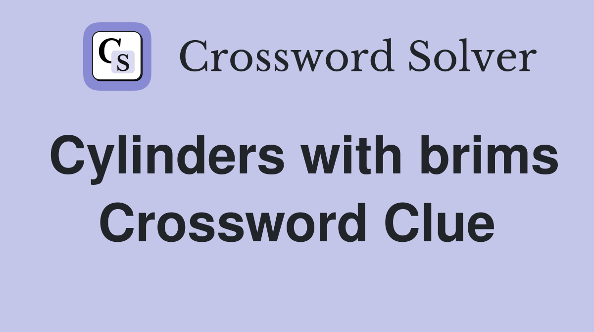 Cylinders with brims Crossword Clue