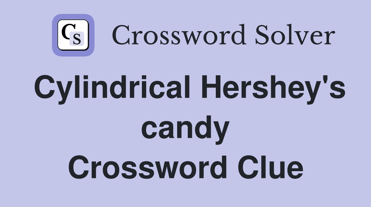 Cylindrical Hershey's candy Crossword Clue