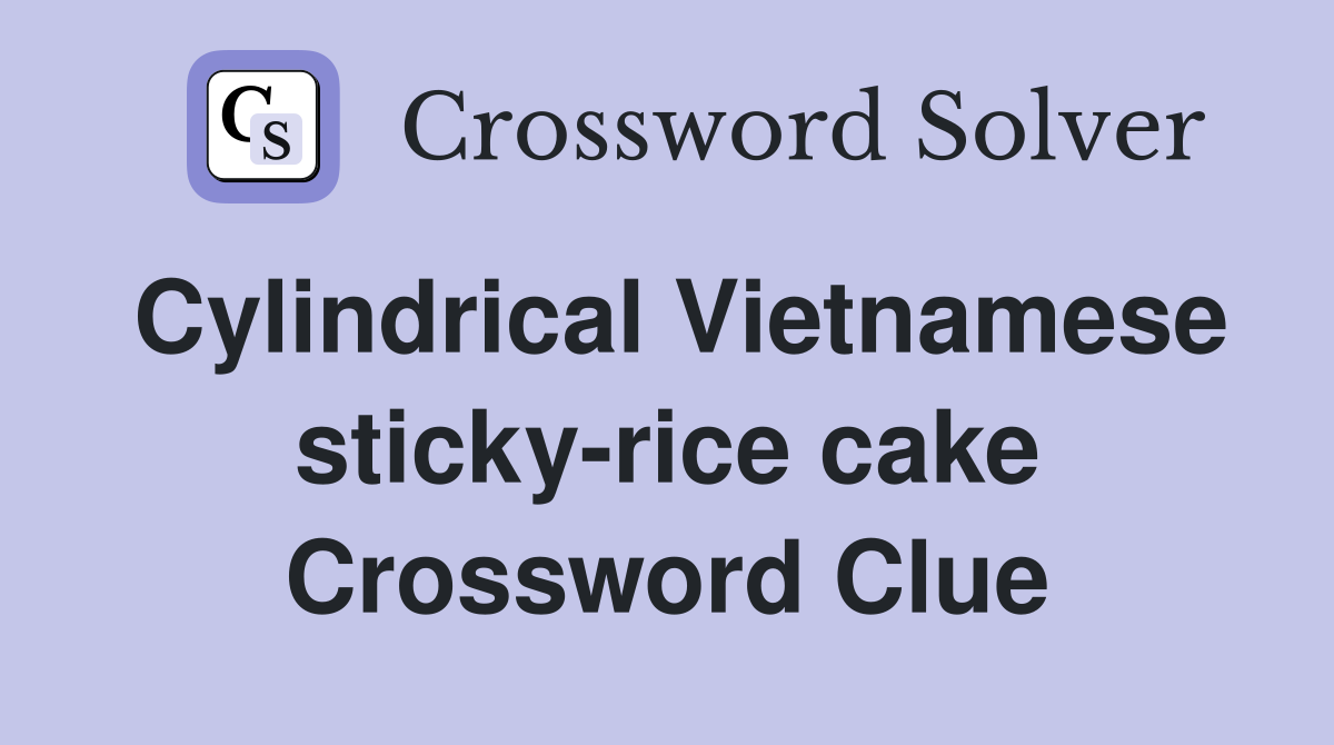 Cylindrical Vietnamese sticky-rice cake Crossword Clue