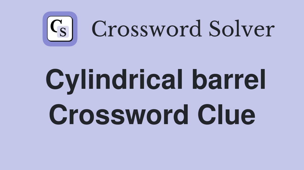 Cylindrical barrel Crossword Clue