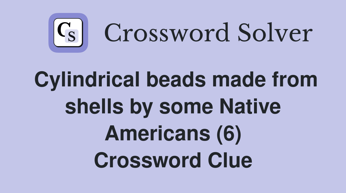 Cylindrical beads made from shells by some Native Americans (6) Crossword Clue