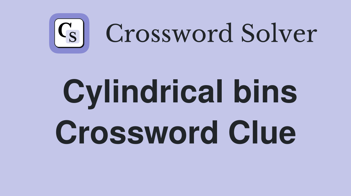 Cylindrical bins Crossword Clue