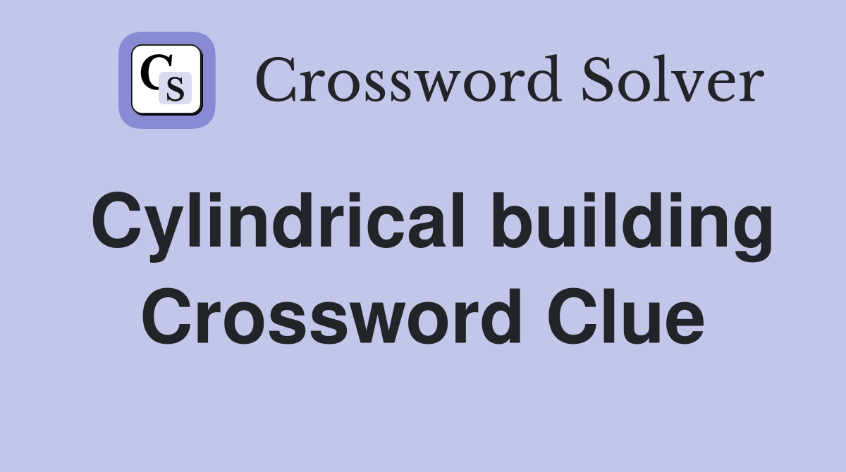 Cylindrical building Crossword Clue