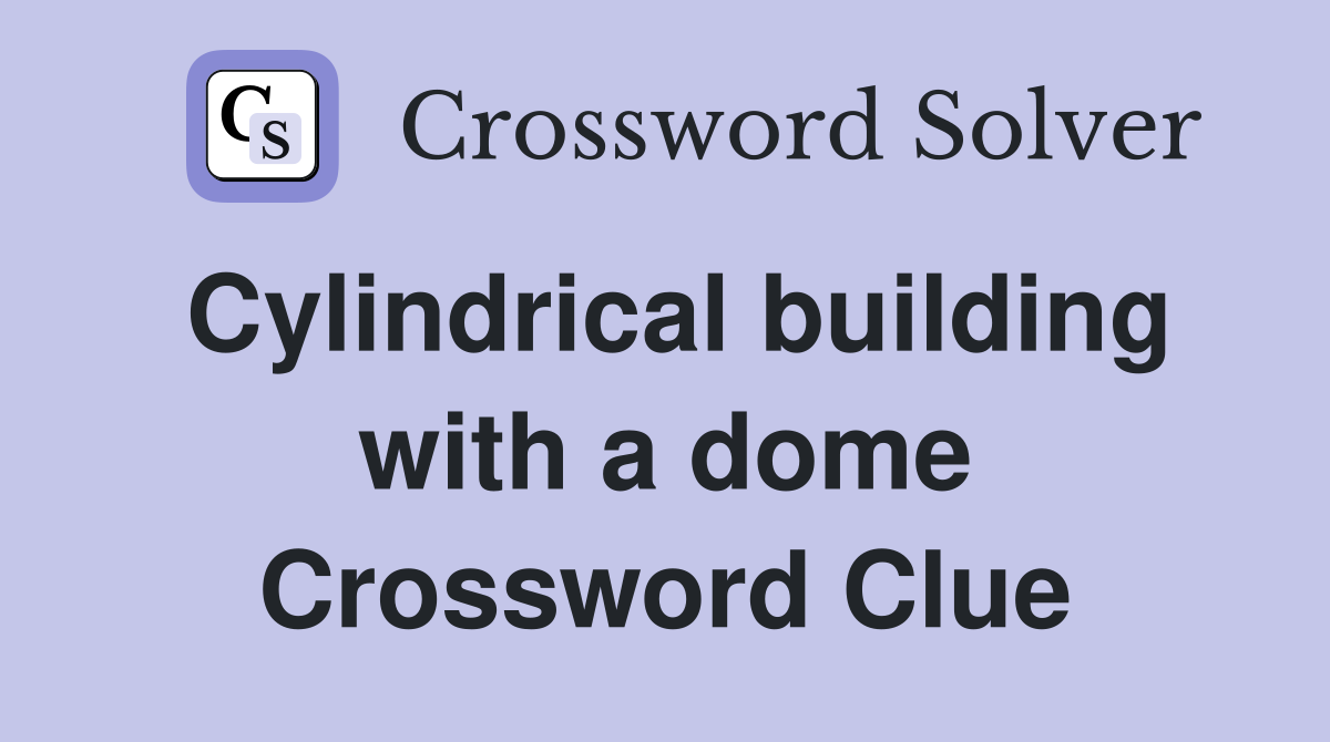 Cylindrical building with a dome Crossword Clue