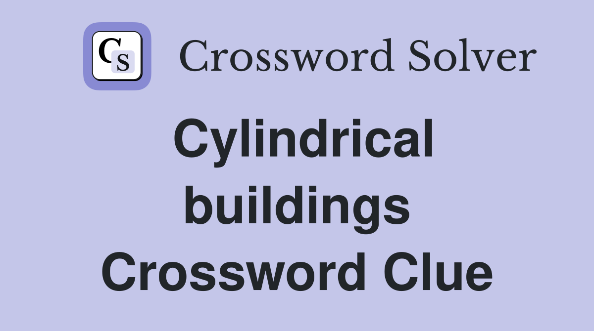 Cylindrical buildings Crossword Clue