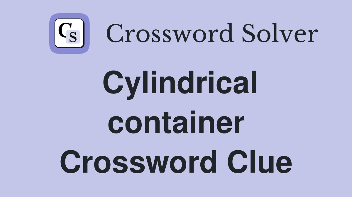 Cylindrical container Crossword Clue