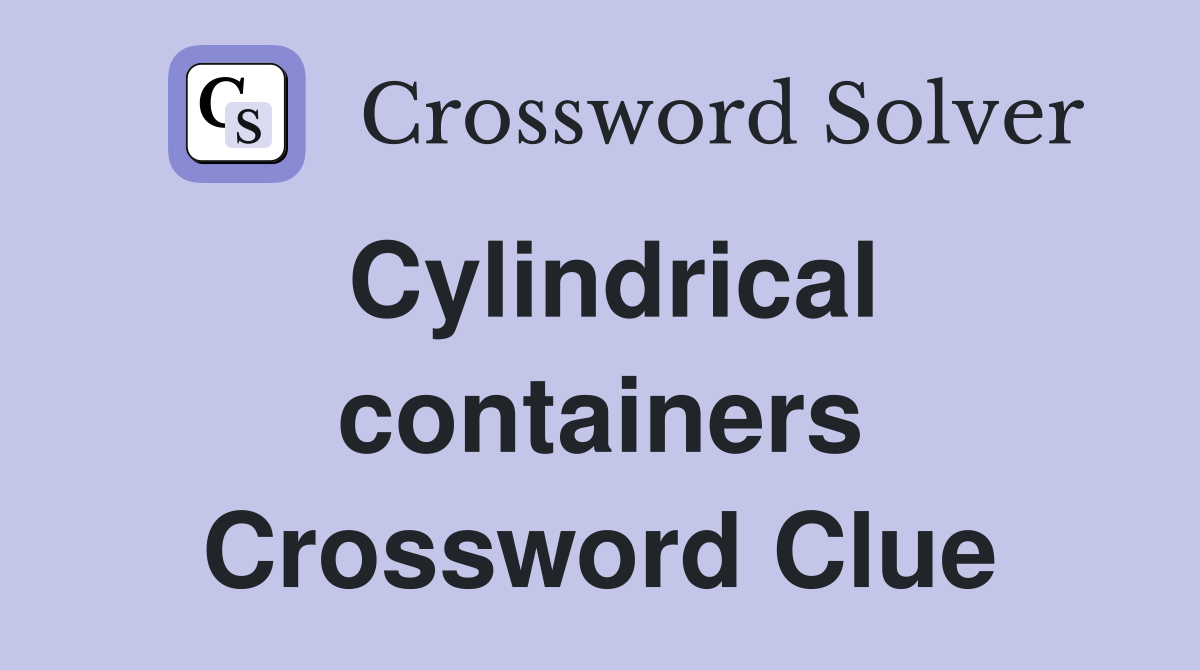 Cylindrical containers Crossword Clue