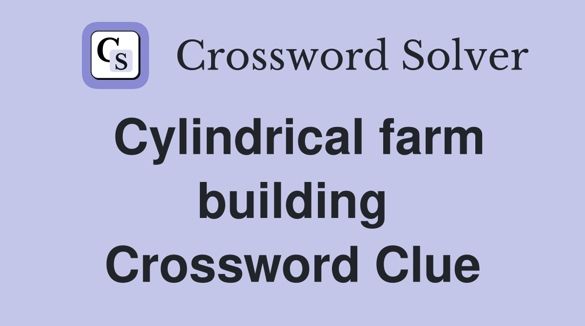 Cylindrical farm building Crossword Clue