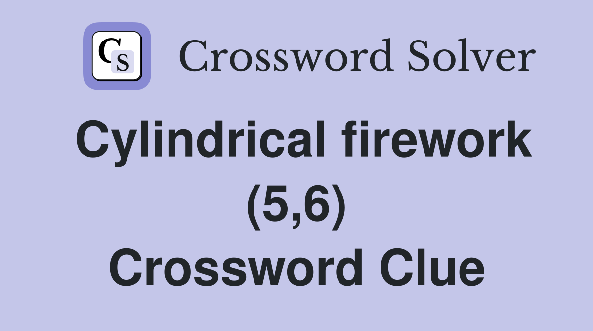 Cylindrical firework (5,6) Crossword Clue