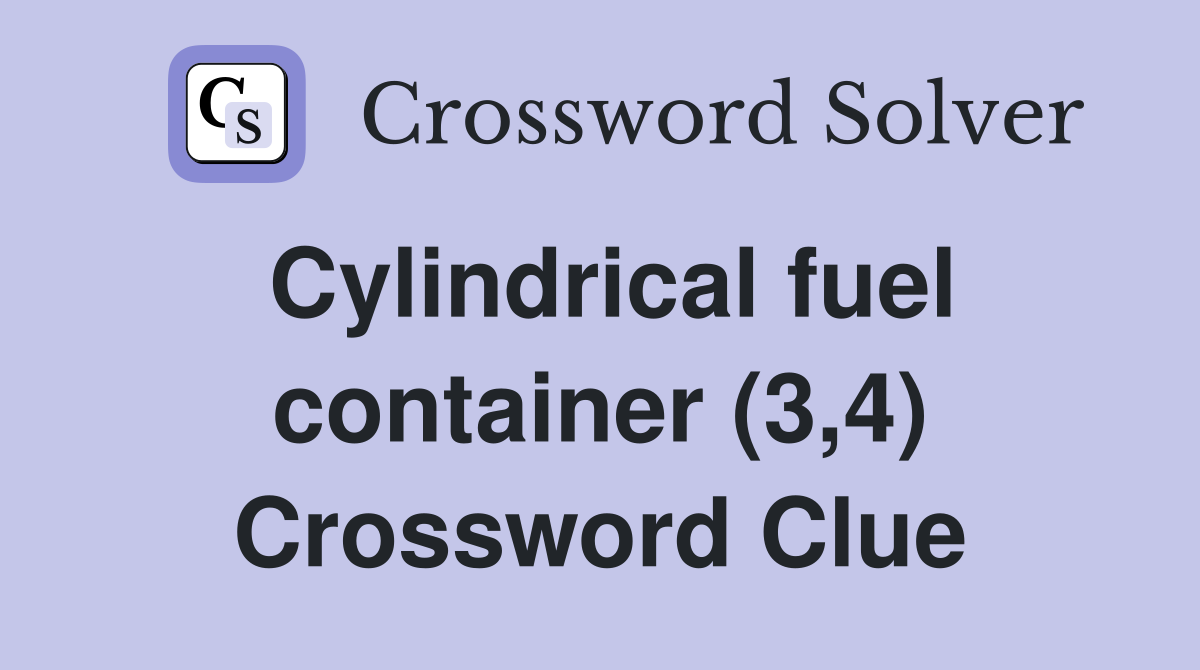 Cylindrical fuel container (3,4) Crossword Clue