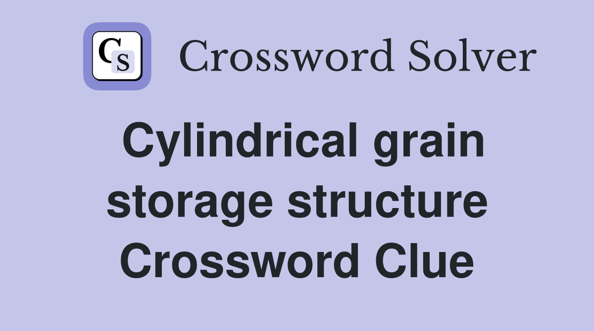 Cylindrical grain storage structure Crossword Clue