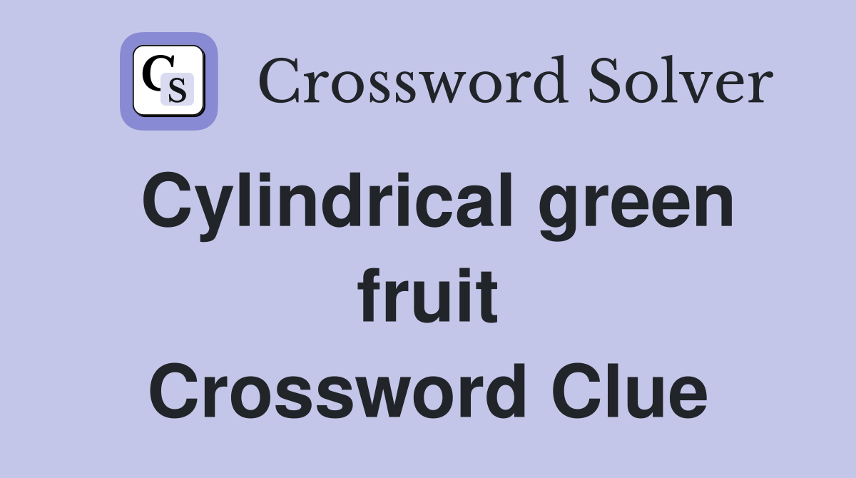 Cylindrical green fruit Crossword Clue