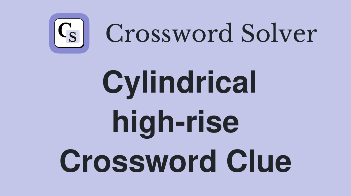 Cylindrical high-rise Crossword Clue