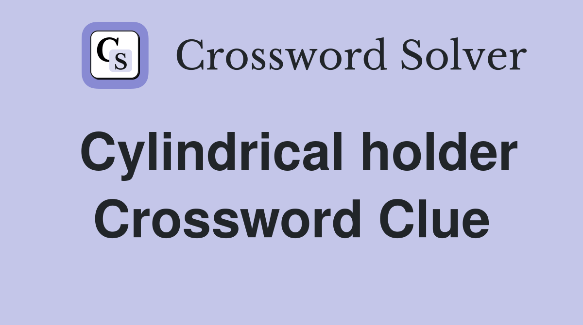 Cylindrical holder Crossword Clue