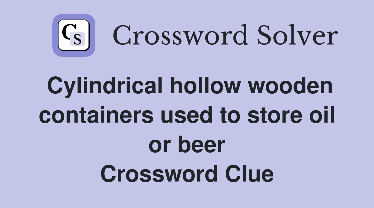 Cylindrical hollow wooden containers used to store oil or beer Crossword Clue