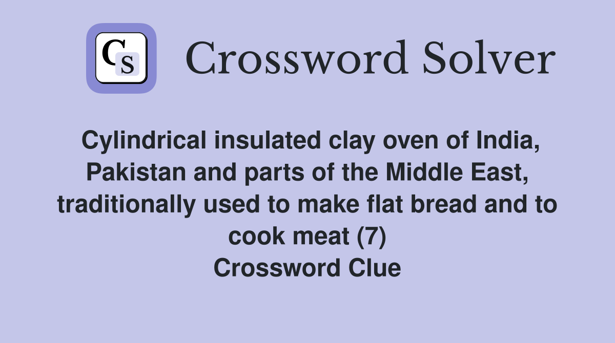 Cylindrical insulated clay oven of India, Pakistan and parts of the Middle East, traditionally used to make flat bread and to cook meat (7) Crossword Clue
