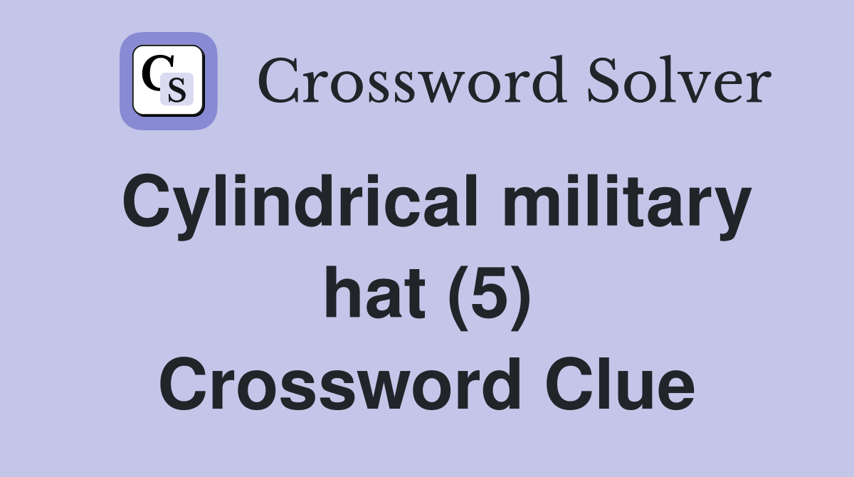 Cylindrical military hat (5) Crossword Clue