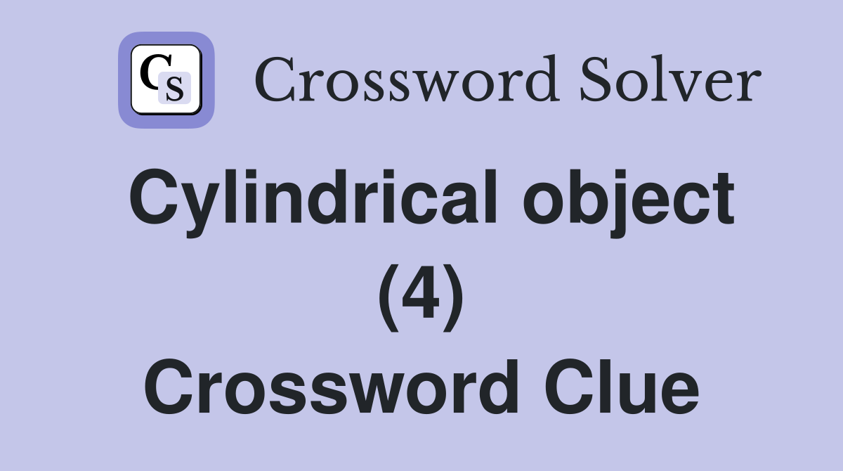 Cylindrical object (4) Crossword Clue
