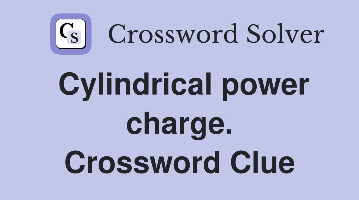 Cylindrical power charge. Crossword Clue