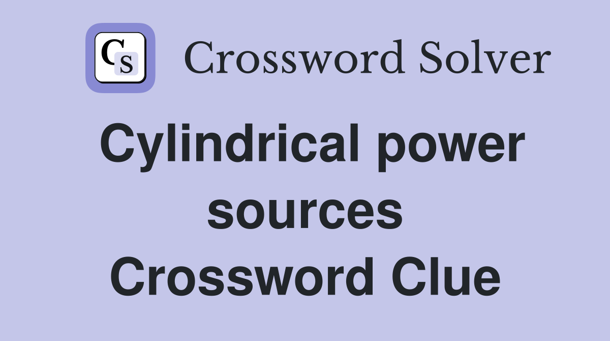 Cylindrical power sources Crossword Clue