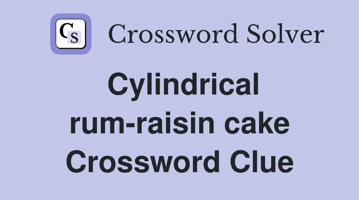 Cylindrical rum-raisin cake Crossword Clue