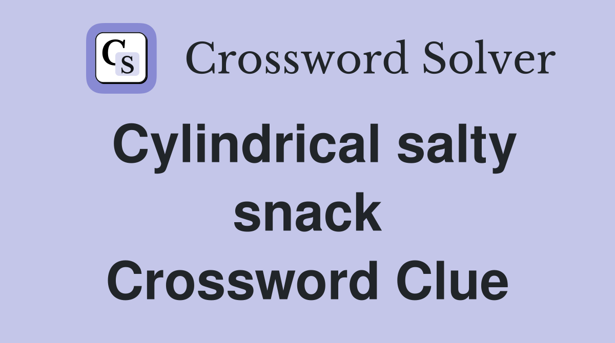 Cylindrical salty snack Crossword Clue