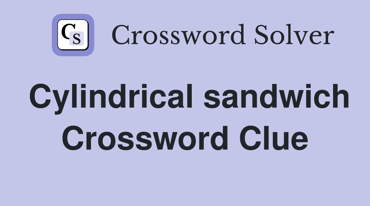 Cylindrical sandwich Crossword Clue