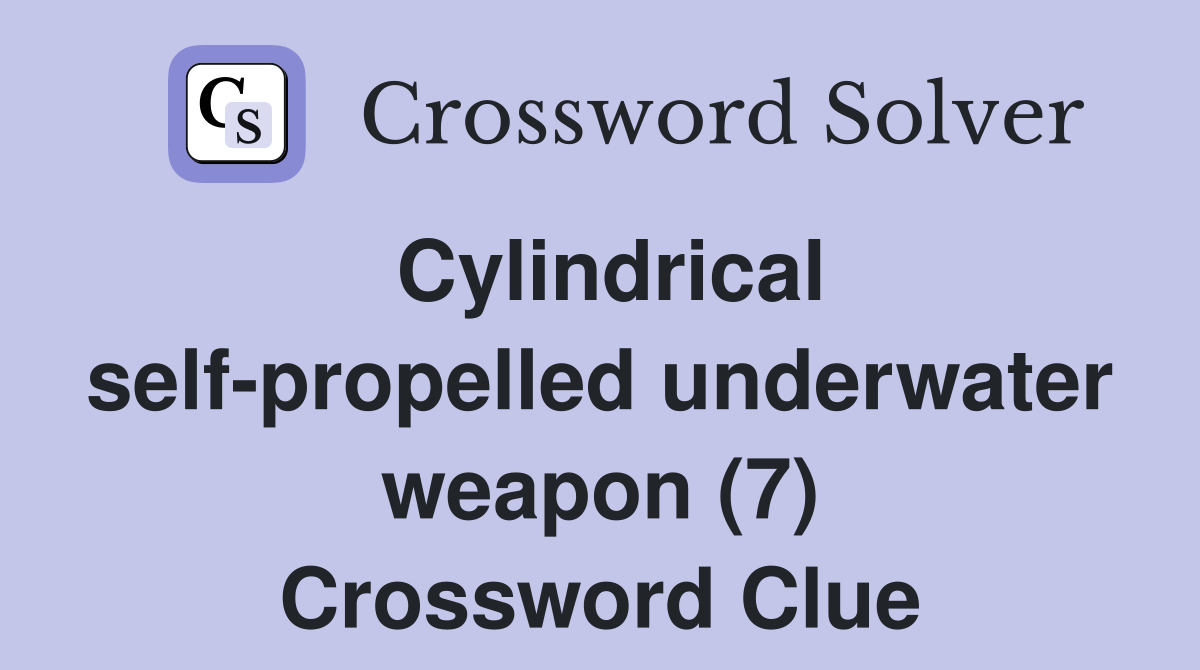Cylindrical self-propelled underwater weapon (7) Crossword Clue