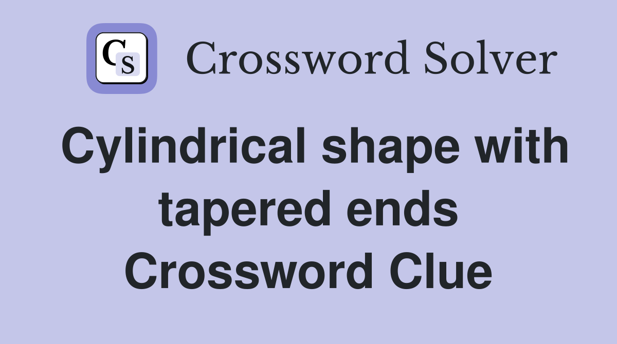 Cylindrical shape with tapered ends Crossword Clue