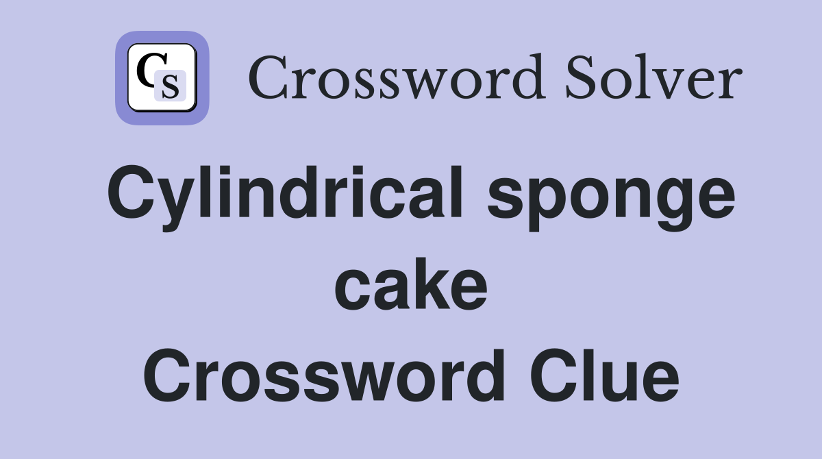 Cylindrical sponge cake Crossword Clue
