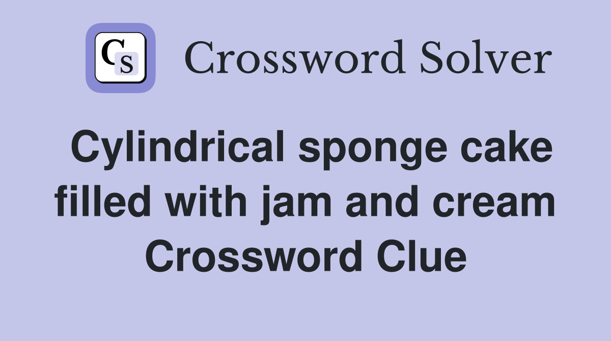 Cylindrical sponge cake filled with jam and cream Crossword Clue