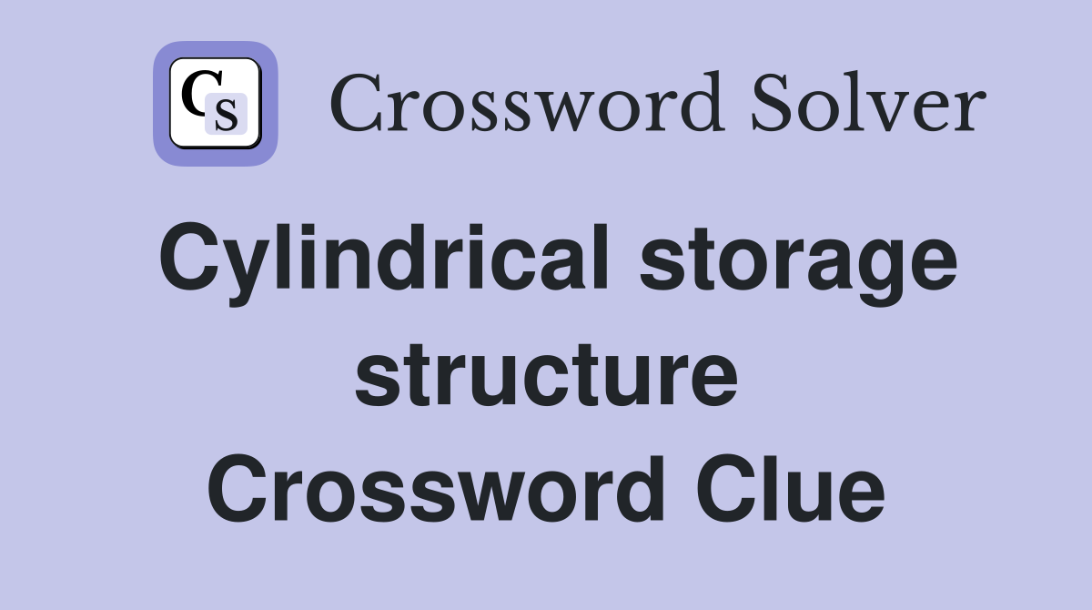 Cylindrical storage structure Crossword Clue