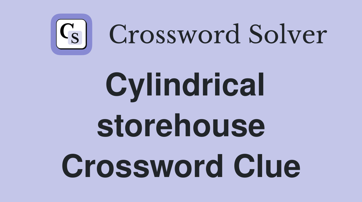 Cylindrical storehouse Crossword Clue