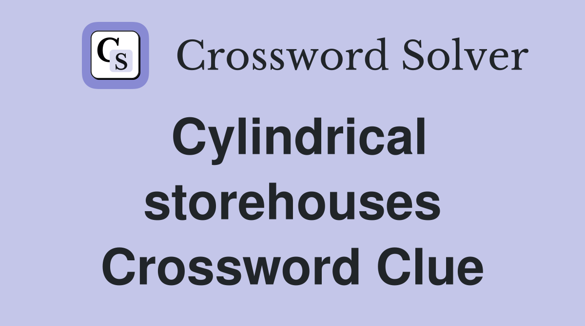 Cylindrical storehouses Crossword Clue