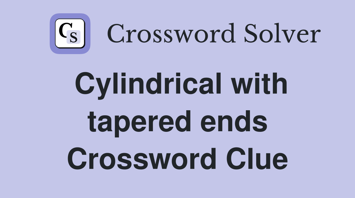 Cylindrical with tapered ends Crossword Clue