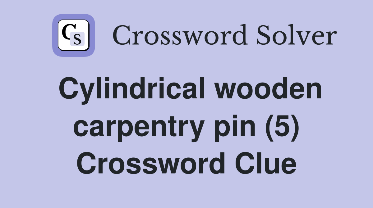 Cylindrical wooden carpentry pin (5) Crossword Clue