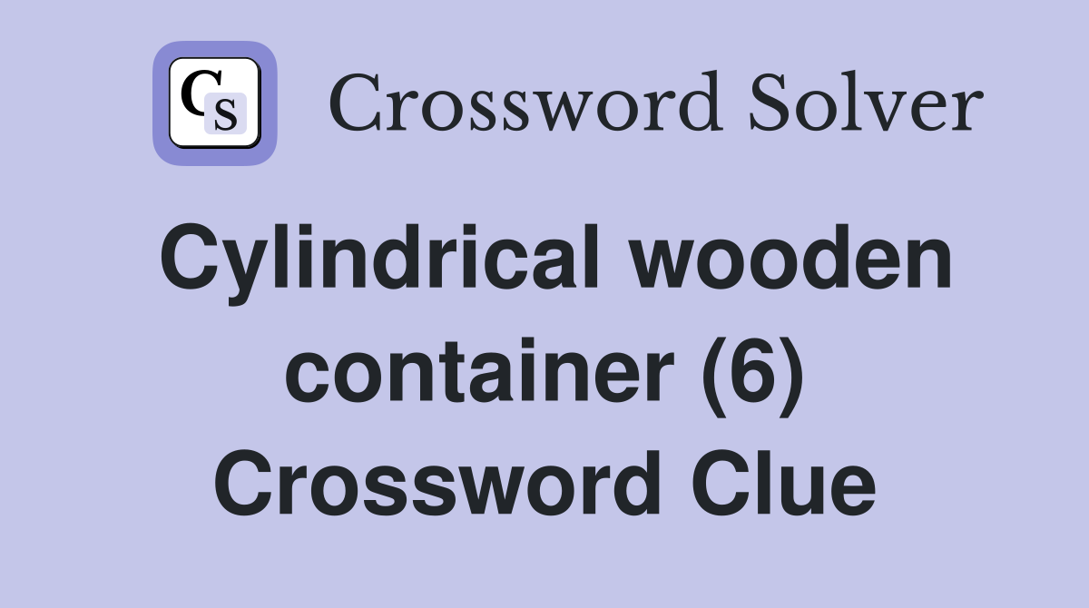 Cylindrical wooden container (6) Crossword Clue