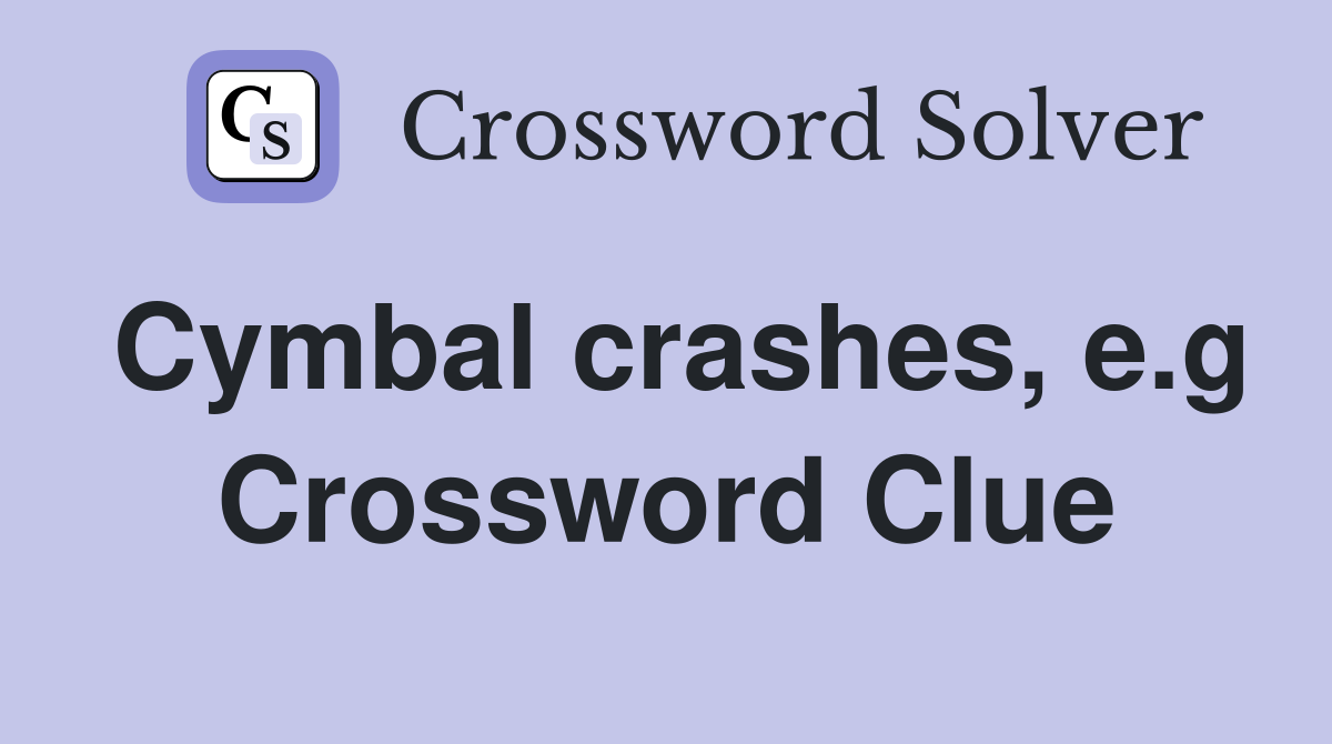 Cymbal crashes, e.g Crossword Clue